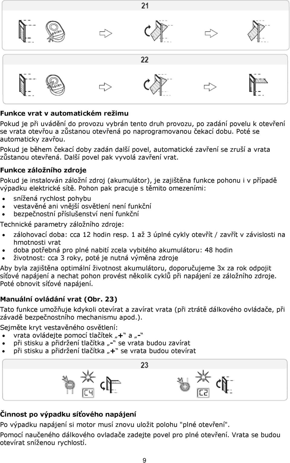 Funkce záložního zdroje Pokud je instalován záložní zdroj (akumulátor), je zajištěna funkce pohonu i v případě výpadku elektrické sítě.