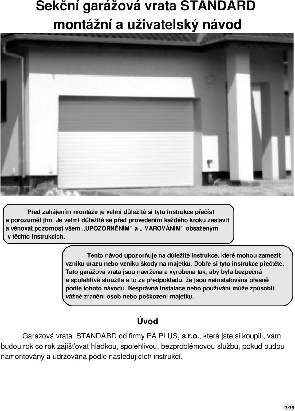 Tento návod upozorňuje na důležité instrukce, které mohou zamezit vzniku úrazu nebo vzniku škody na majetku. Dobře si tyto instrukce přečtěte.