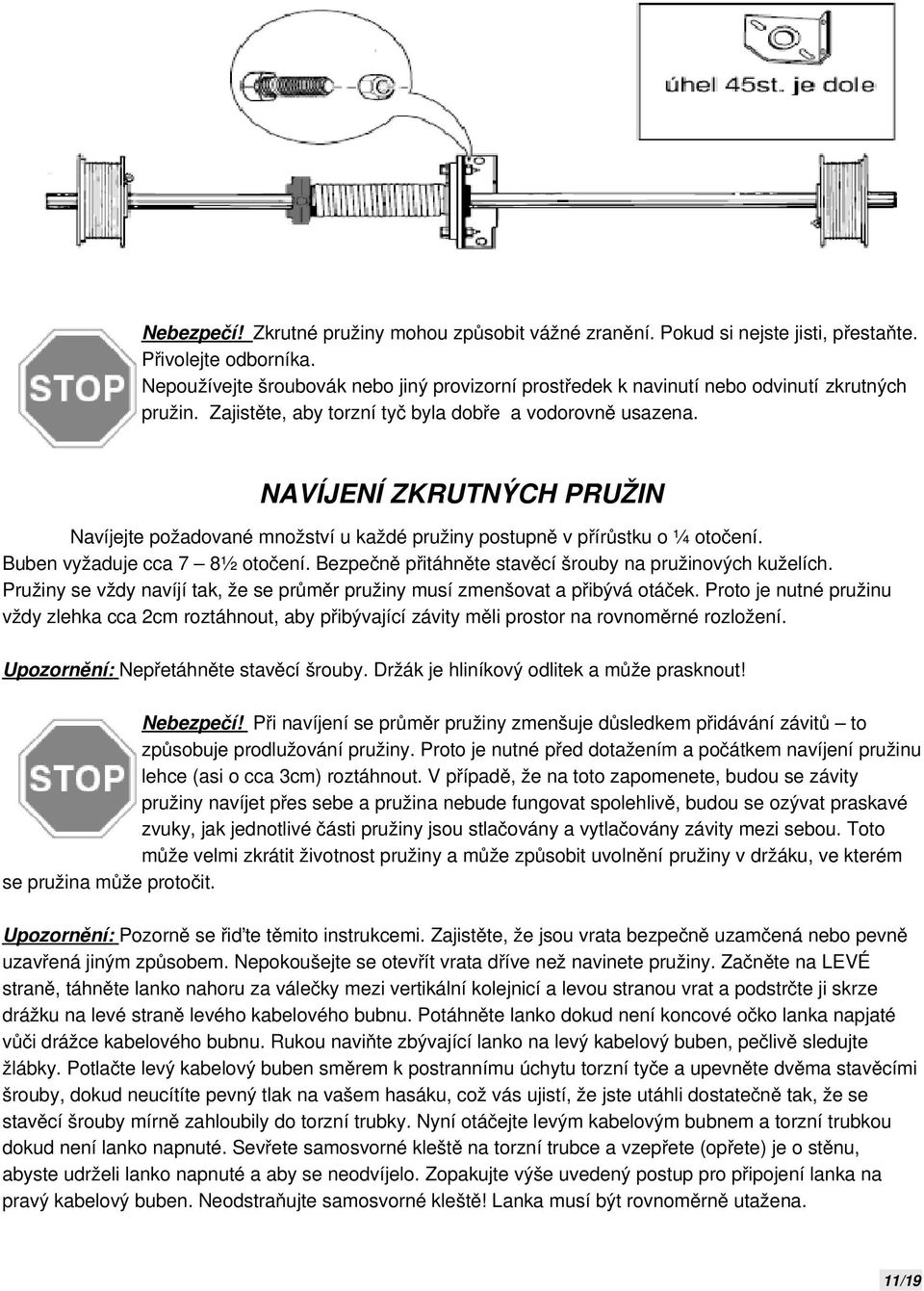 NAVÍJENÍ ZKRUTNÝCH PRUŽIN Navíjejte požadované množství u každé pružiny postupně v přírůstku o ¼ otočení. Buben vyžaduje cca 7 8½ otočení. Bezpečně přitáhněte stavěcí šrouby na pružinových kuželích.