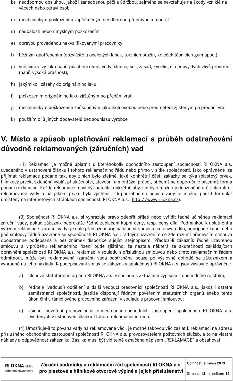 ) g) vnějšími vlivy jako např. působení ohně, vody, slunce, solí, zásad, kyselin, či neobvyklých vlivů prostředí (např.