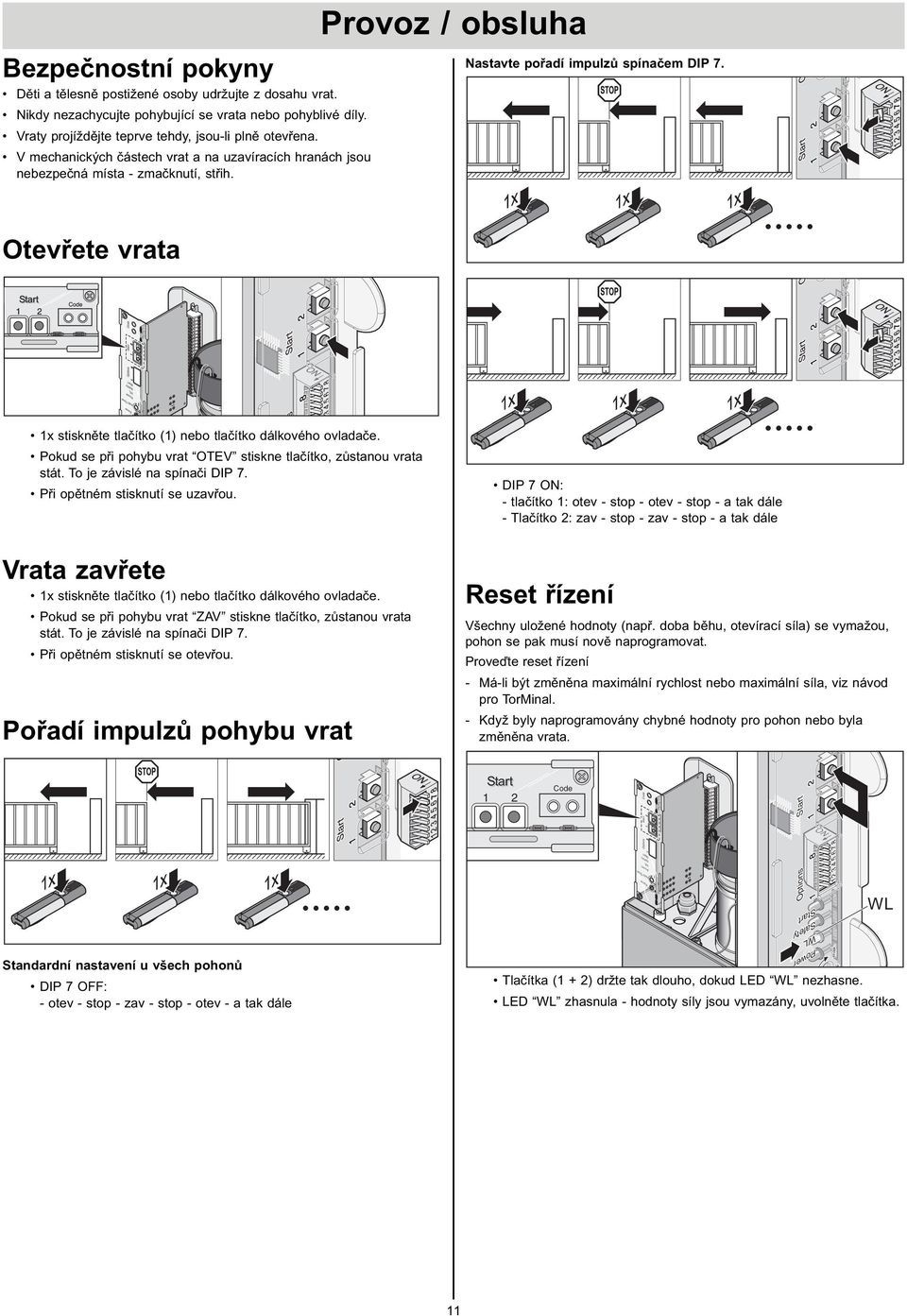 Provoz / obsluha Nastavte pořadí impulzů spínačem DIP 7. Otevřete vrata x stiskněte tlačítko () nebo tlačítko dálkového ovladače. Pokud se při pohybu vrat OTEV stiskne tlačítko, zůstanou vrata stát.