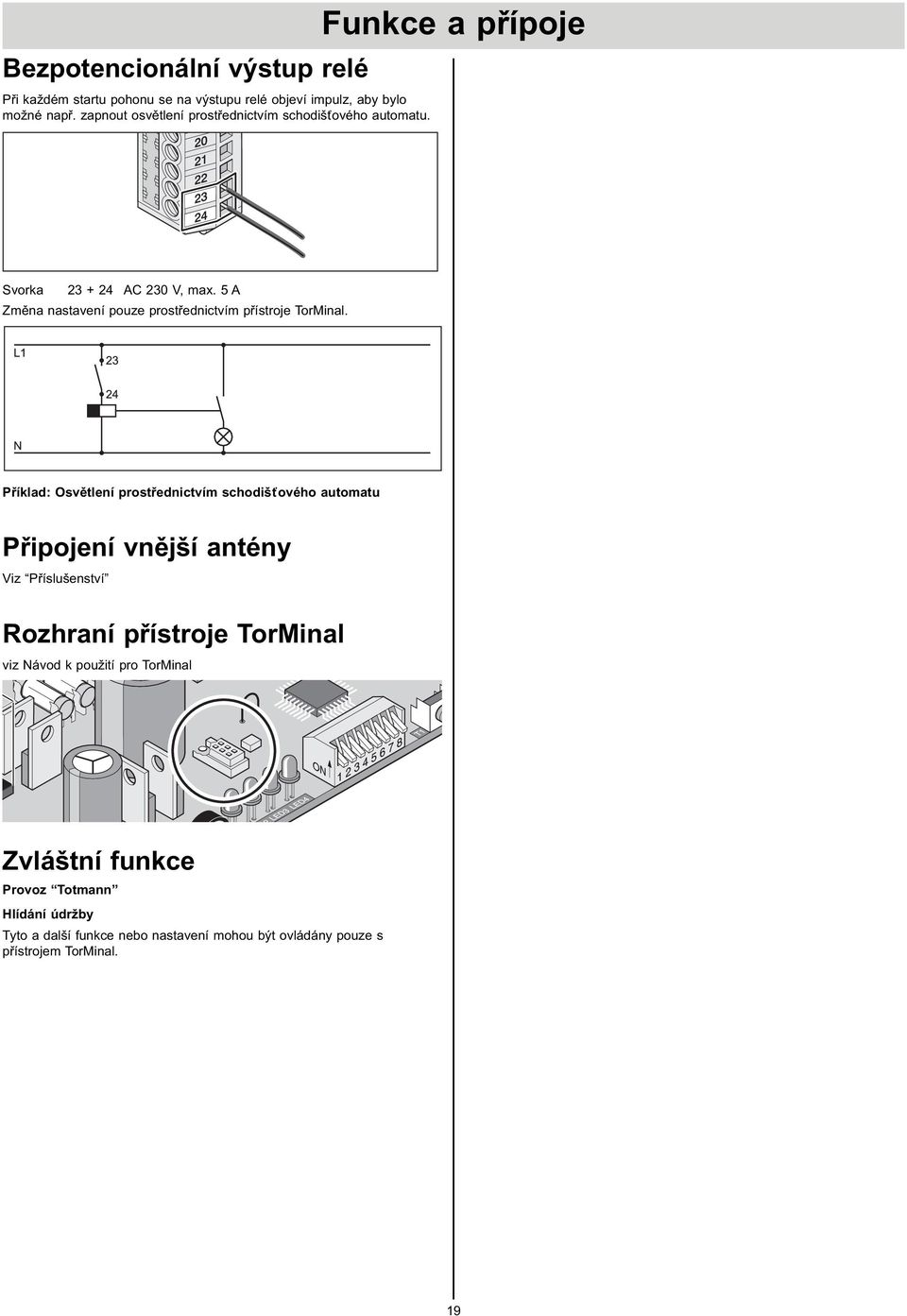 Funkce a přípoje Svorka + 4 AC 0 V, A Změna nastavení pouze prostřednictvím přístroje TorMinal.