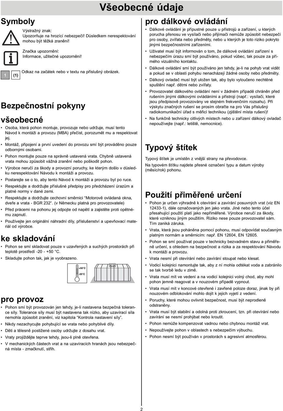 Bezpečnostní pokyny všeobecné Osoba, která pohon montuje, provozuje nebo udržuje, musí tento Návod k montáži a provozu (MBA) přečíst, porozumět mu a respektovat jej.