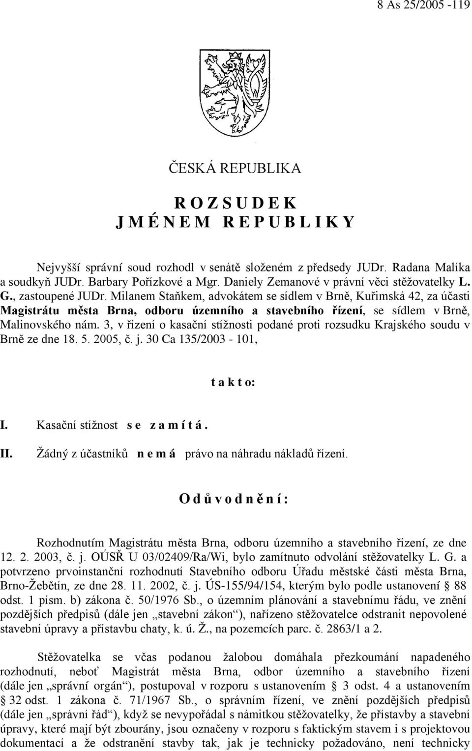 Milanem Staňkem, advokátem se sídlem v Brně, Kuřimská 42, za účasti Magistrátu města Brna, odboru územního a stavebního řízení, se sídlem v Brně, Malinovského nám.