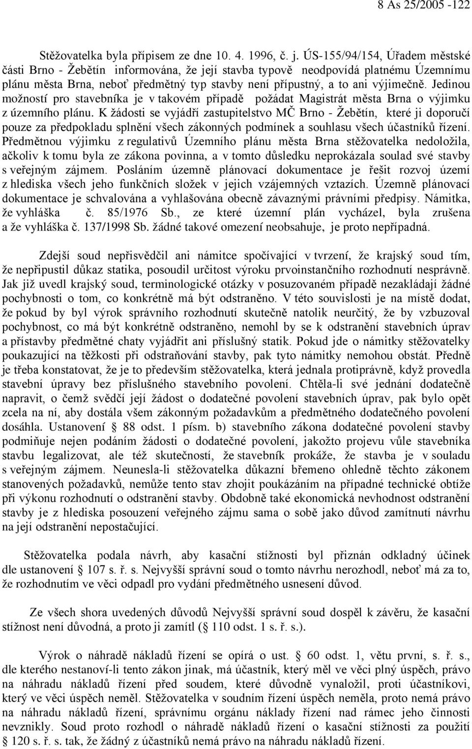 Jedinou možností pro stavebníka je v takovém případě požádat Magistrát města Brna o výjimku z územního plánu.