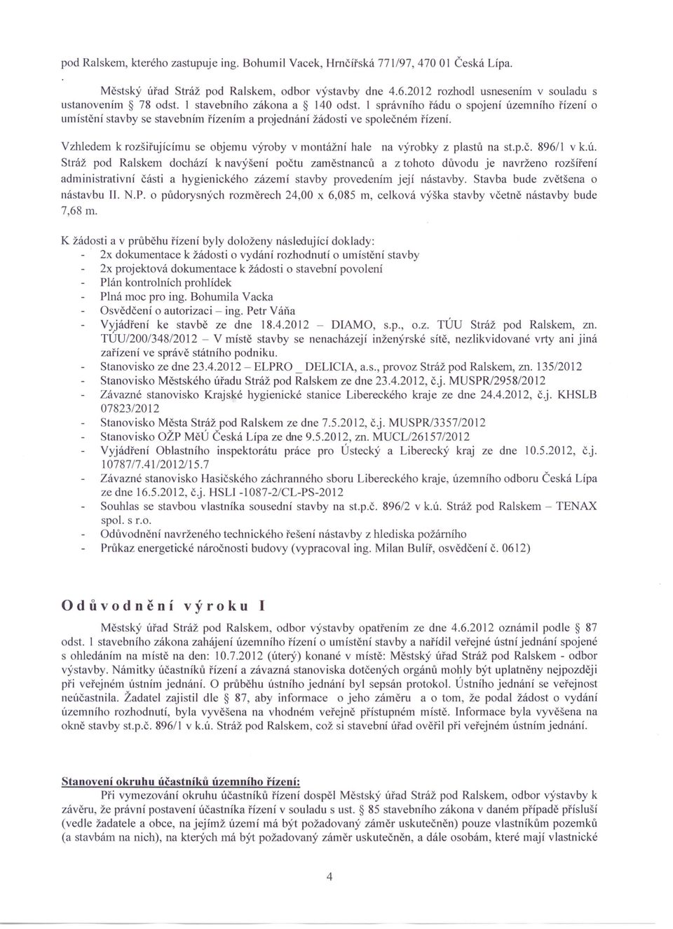 Vzhledem k rozšiřujícímu se objemu výroby v montážní hale na výrobky z plastů na st.p.č. 896/1 v k.ú.