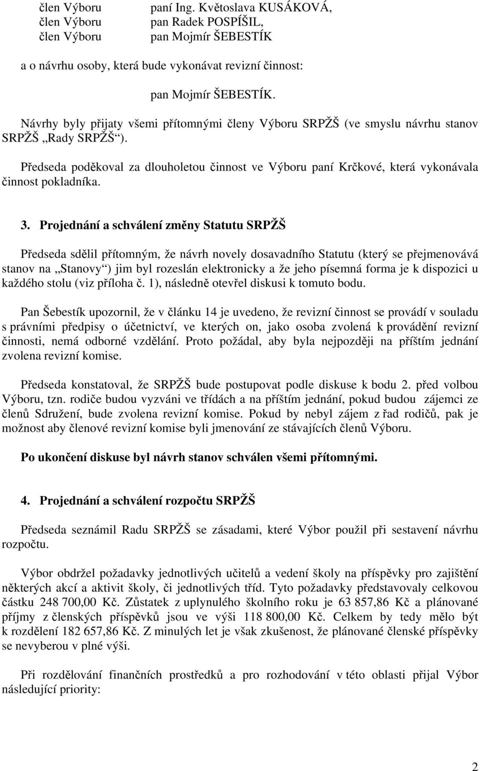 3. Projednní a schvlení změny Statutu SRPŽŠ Předseda sdělil přítomným, že nvrh novely dosavadního Statutu (který se přejmenovv stanov na Stanovy ) jim byl rozesln elektronicky a že jeho písemn forma