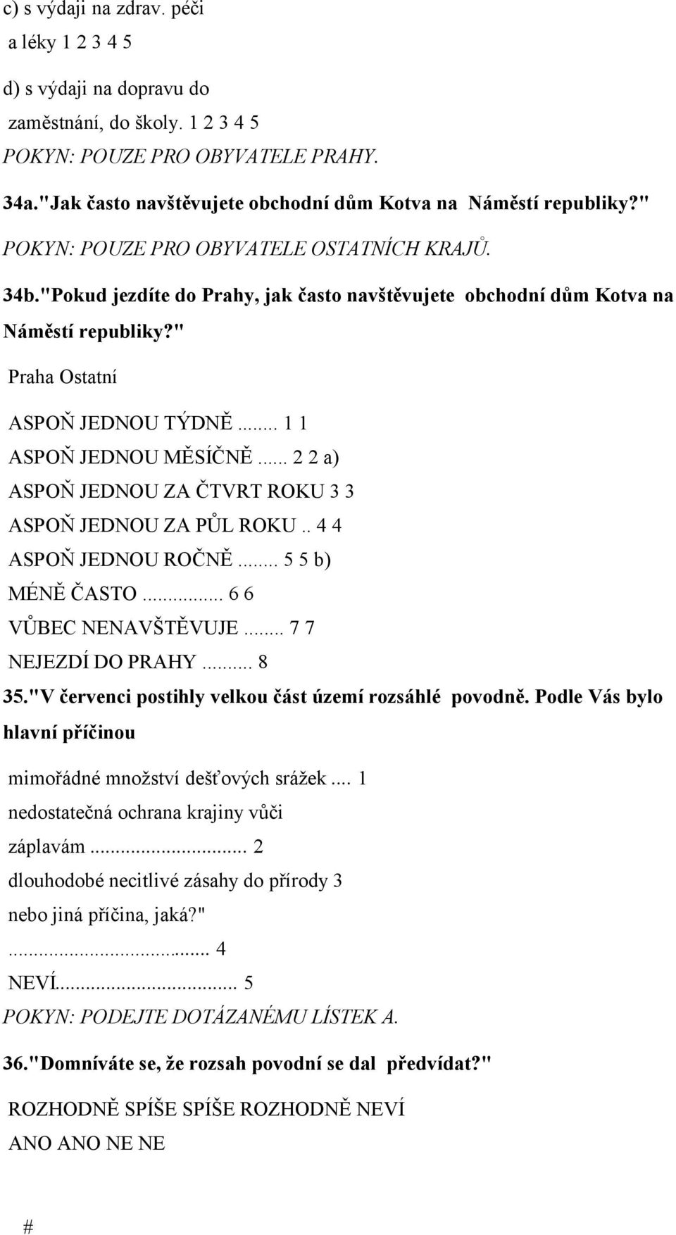 .. 2 2 a) ASPOŇ JEDNOU ZA ČTVRT ROKU 3 3 ASPOŇ JEDNOU ZA PŮL ROKU.. 4 4 ASPOŇ JEDNOU ROČNĚ... 5 5 b) MÉNĚ ČASTO... 6 6 VŮBEC NENAVŠTĚVUJE... 7 7 NEJEZDÍ DO PRAHY... 8 35.