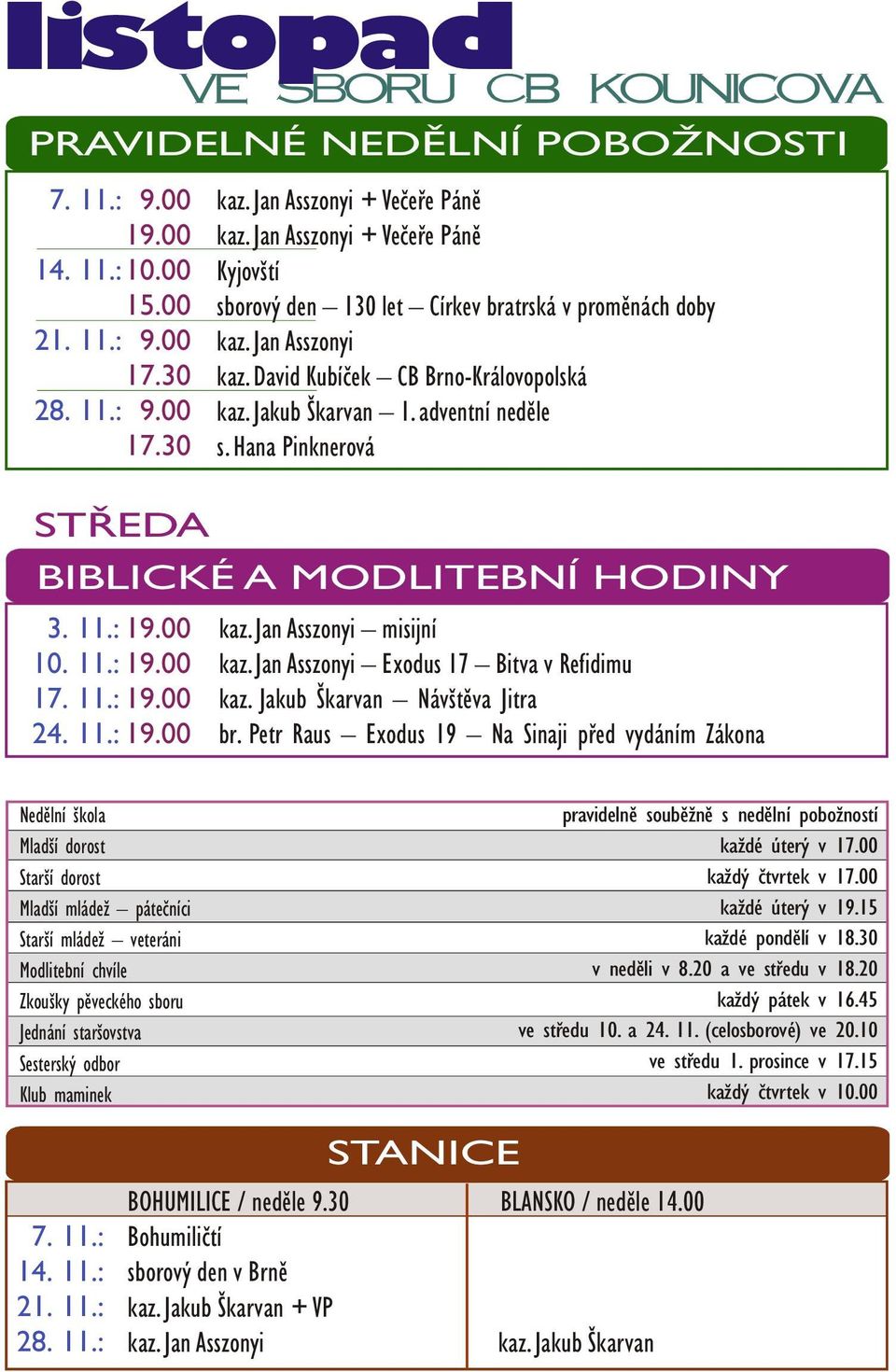 Jakub Škarvan 1. adventní nedìle s. Hana Pinknerová BIBLICKÉ A MODLITEBNÍ HODINY kaz. Jan Asszonyi misijní kaz. Jan Asszonyi Exodus 17 Bitva v Refidimu kaz. Jakub Škarvan Návštìva Jitra br.