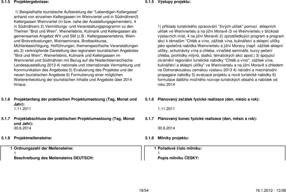 (z.b.: Kellergassenerlebnis, Weinund Brotverkostungen, Weinseminare, Brotbackkurse, Mühlenbesichtigung, Hofführungen, themenspezifische Veranstaltungen etc.