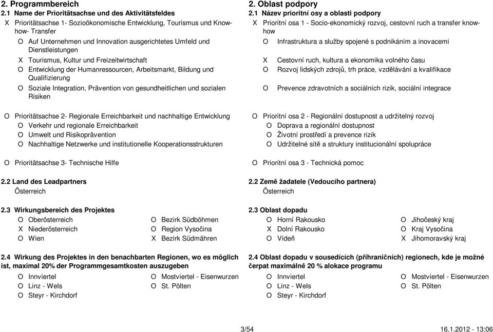 Transfer 2 how O Auf Unternehmen und Innovation ausgerichtetes Umfeld und 1 O Infrastruktura a služby spojené s podnikáním a inovacemi Dienstleistungen 2 X Tourismus, Kultur und Freizeitwirtschaft X