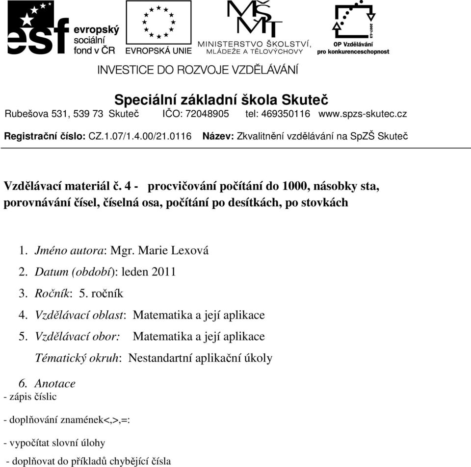 4 - procvičování počítání do 1000, násobky sta, porovnávání čísel, číselná osa, počítání po desítkách, po stovkách 1. Jméno autora: Mgr. Marie Lexová 2.