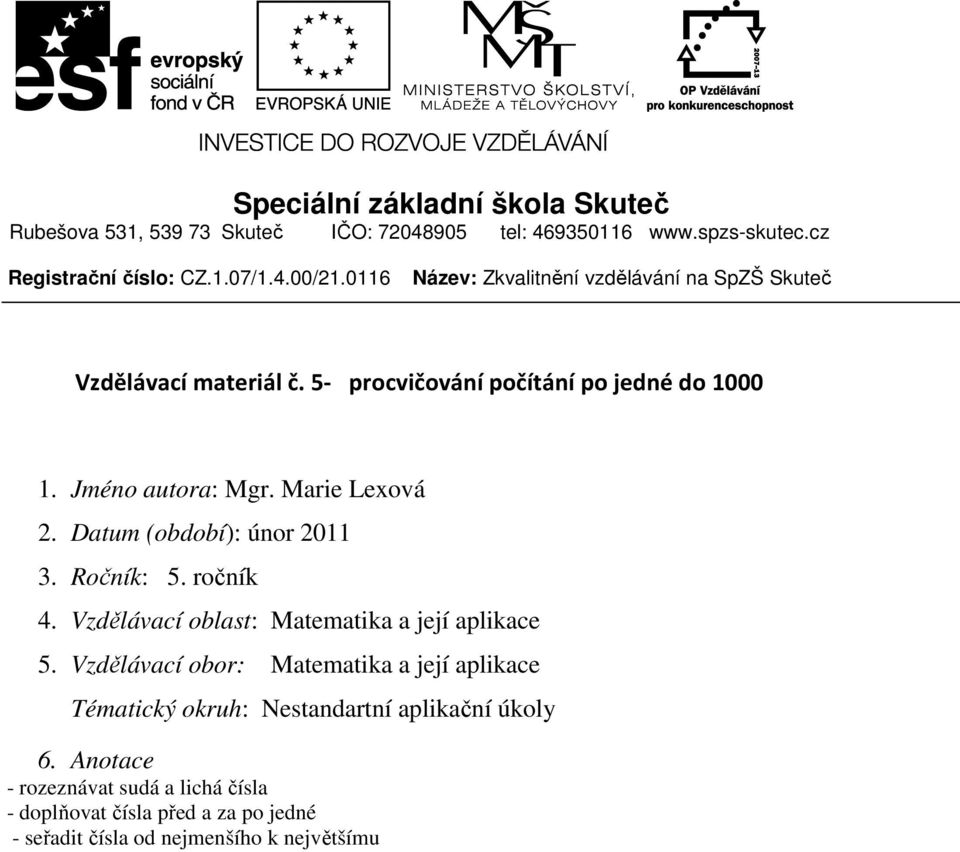 Datum (období): únor 2011 3. Ročník: 5. ročník 4. Vzdělávací oblast: Matematika a její aplikace 5.