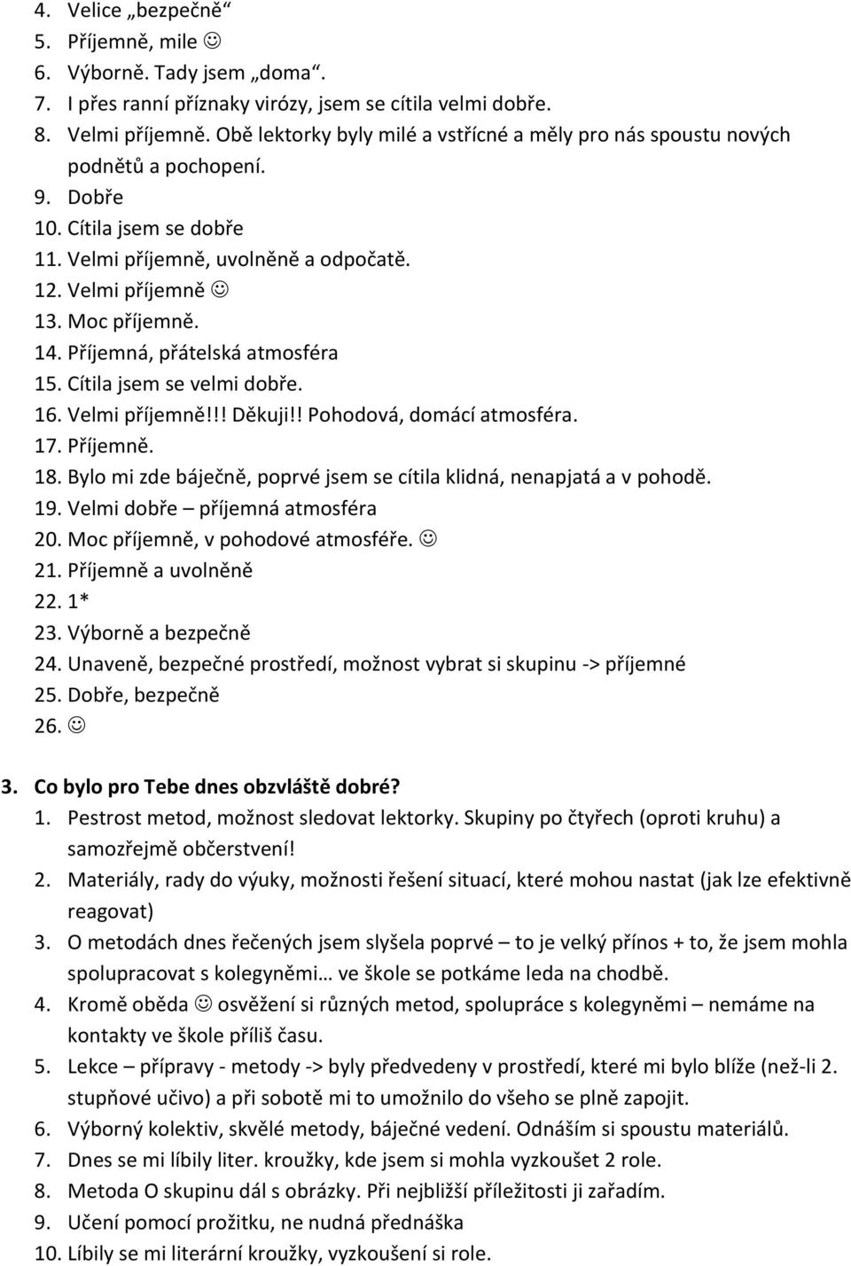 Příjemná, přátelská atmosféra 15. Cítila jsem se velmi dobře. 16. Velmi příjemně!!! Děkuji!! Pohodová, domácí atmosféra. 17. Příjemně. 18.