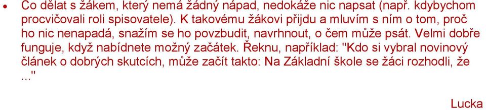 K takovému žákovi přijdu a mluvím s ním o tom, proč ho nic nenapadá, snažím se ho povzbudit, navrhnout,