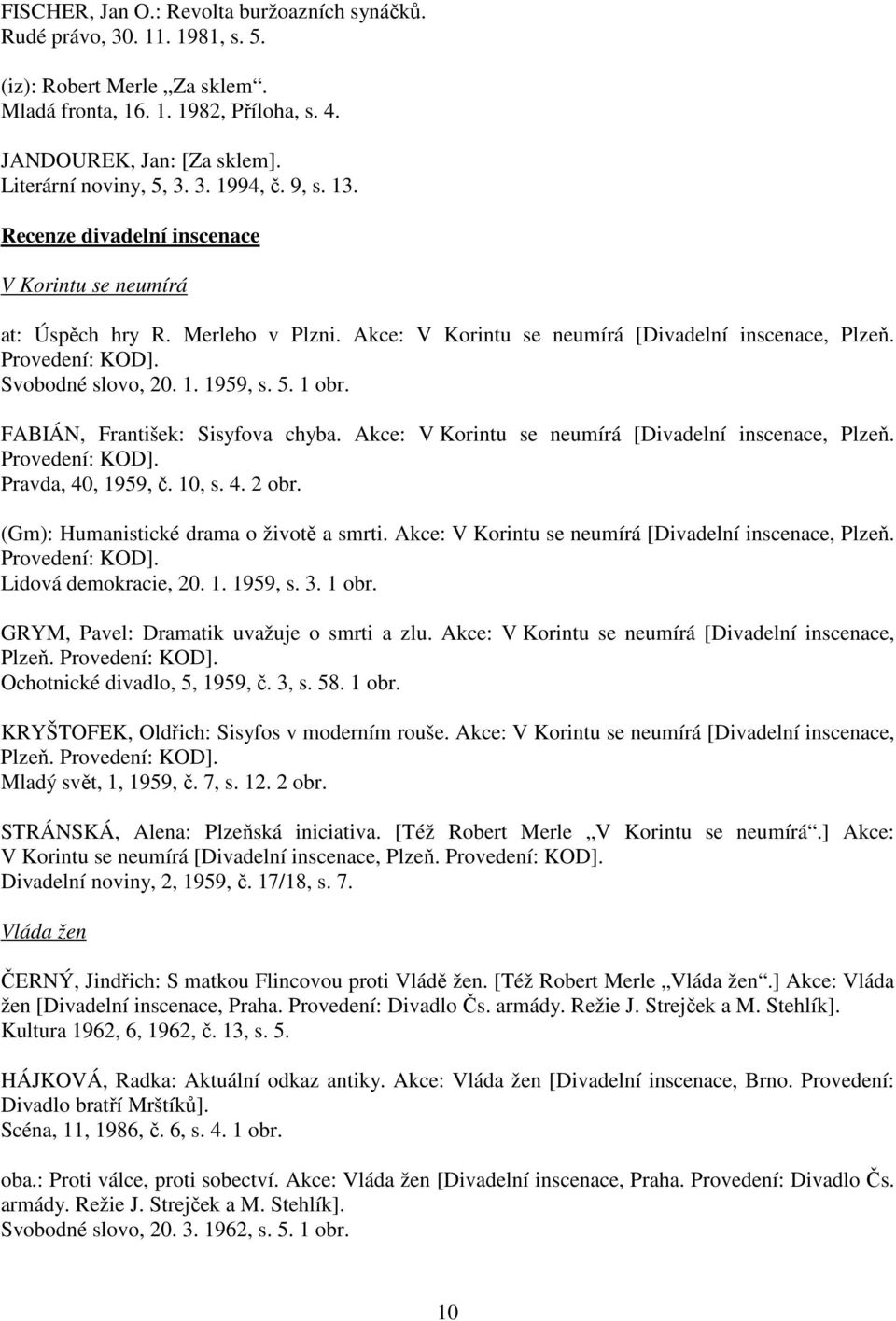 1. 1959, s. 5. 1 obr. FABIÁN, František: Sisyfova chyba. Akce: V Korintu se neumírá [Divadelní inscenace, Plzeň. Provedení: KOD]. Pravda, 40, 1959, č. 10, s. 4. 2 obr.