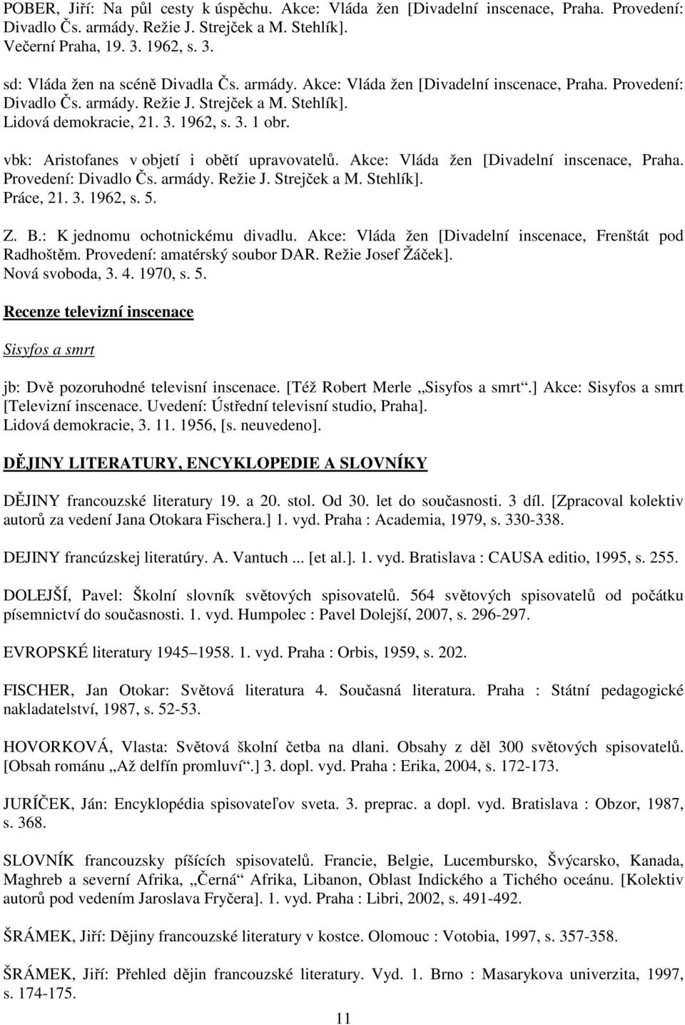 3. 1 obr. vbk: Aristofanes v objetí i obětí upravovatelů. Akce: Vláda žen [Divadelní inscenace, Praha. Provedení: Divadlo Čs. armády. Režie J. Strejček a M. Stehlík]. Práce, 21. 3. 1962, s. 5. Z. B.