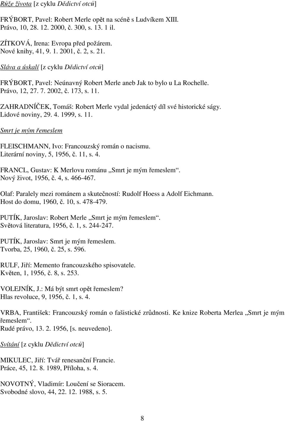 ZAHRADNÍČEK, Tomáš: Robert Merle vydal jedenáctý díl své historické ságy. Lidové noviny, 29. 4. 1999, s. 11. Smrt je mým řemeslem FLEISCHMANN, Ivo: Francouzský román o nacismu.