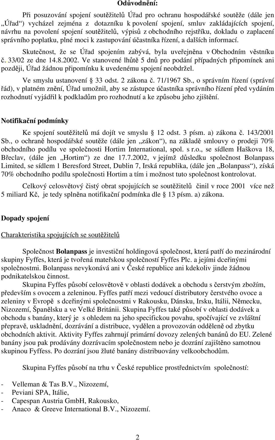 Skutečnost, že se Úřad spojením zabývá, byla uveřejněna v Obchodním věstníku č..33/02 ze dne 14.8.2002.