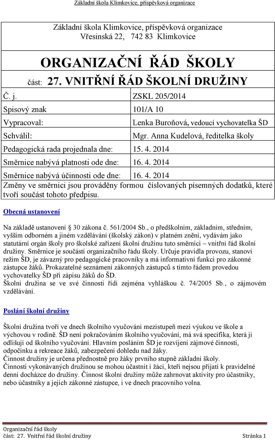 Anna Kudelová, ředitelka školy Směrnice nabývá účinnosti ode dne: 16. 4. 2014 Změny ve směrnici jsou prováděny formou číslovaných písemných dodatků, které tvoří součást tohoto předpisu.