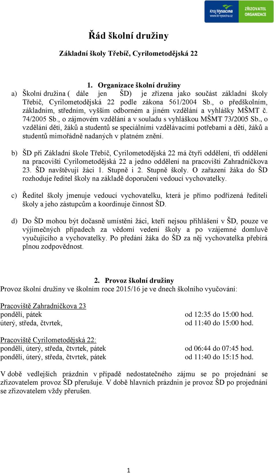 , o předškolním, základním, středním, vyšším odborném a jiném vzdělání a vyhlášky MŠMT č. 74/2005 Sb., o zájmovém vzdělání a v souladu s vyhláškou MŠMT 73/2005 Sb.