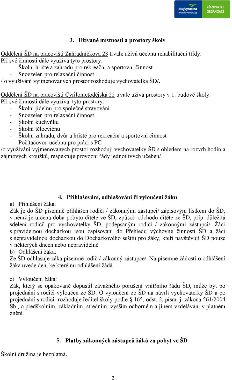 ŠD/. Oddělení ŠD na pracovišti Cyrilometodějská 22 trvale užívá prostory v 1. budově školy.