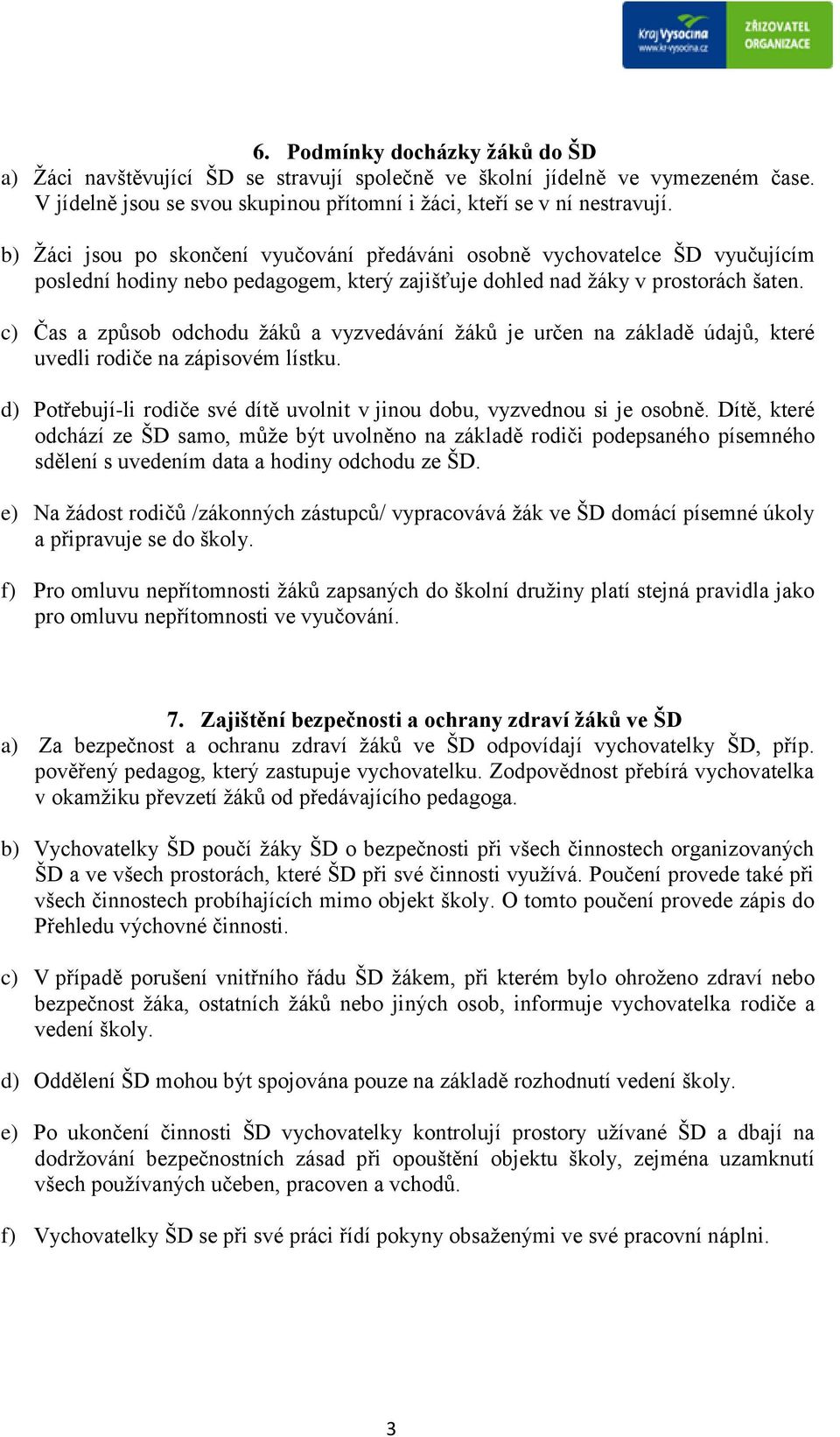 c) Čas a způsob odchodu žáků a vyzvedávání žáků je určen na základě údajů, které uvedli rodiče na zápisovém lístku. d) Potřebují-li rodiče své dítě uvolnit v jinou dobu, vyzvednou si je osobně.