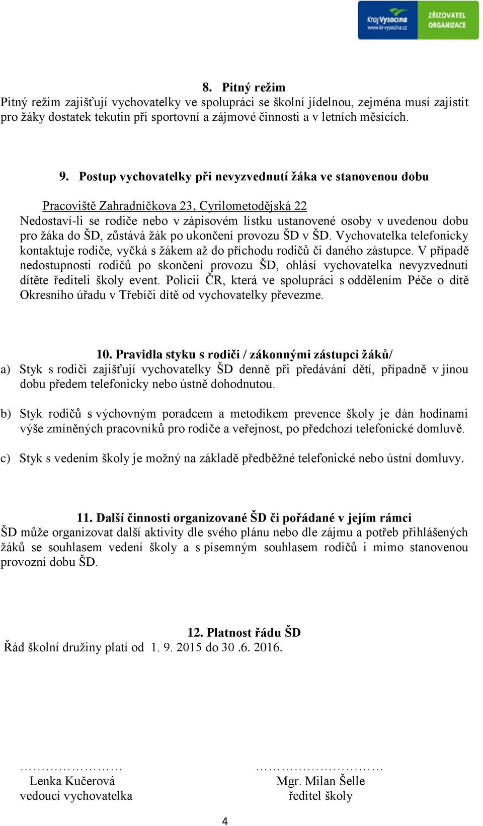 do ŠD, zůstává žák po ukončení provozu ŠD v ŠD. Vychovatelka telefonicky kontaktuje rodiče, vyčká s žákem až do příchodu rodičů či daného zástupce.