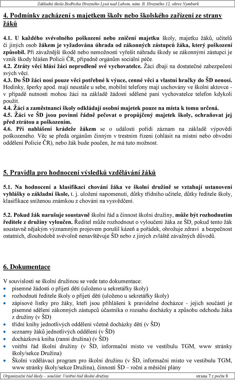 Při závažnější škodě nebo nemožnosti vyřešit náhradu škody se zákonnými zástupci je vznik škody hlášen Policii ČR, případně orgánům sociální péče. 4.2.