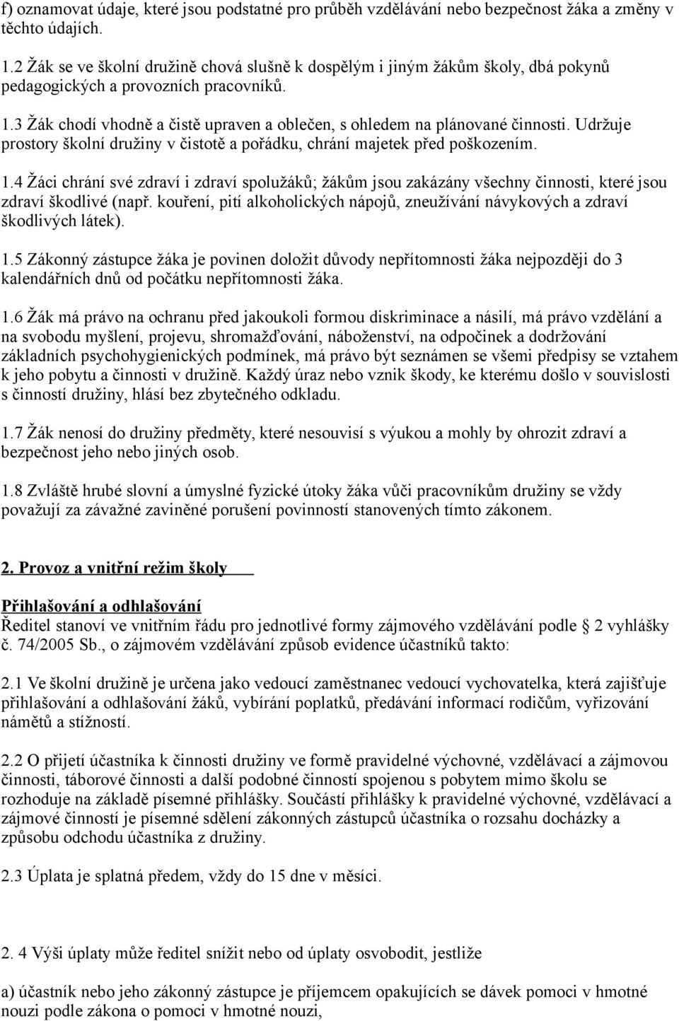 3 Žák chodí vhodně a čistě upraven a oblečen, s ohledem na plánované činnosti. Udržuje prostory školní družiny v čistotě a pořádku, chrání majetek před poškozením. 1.