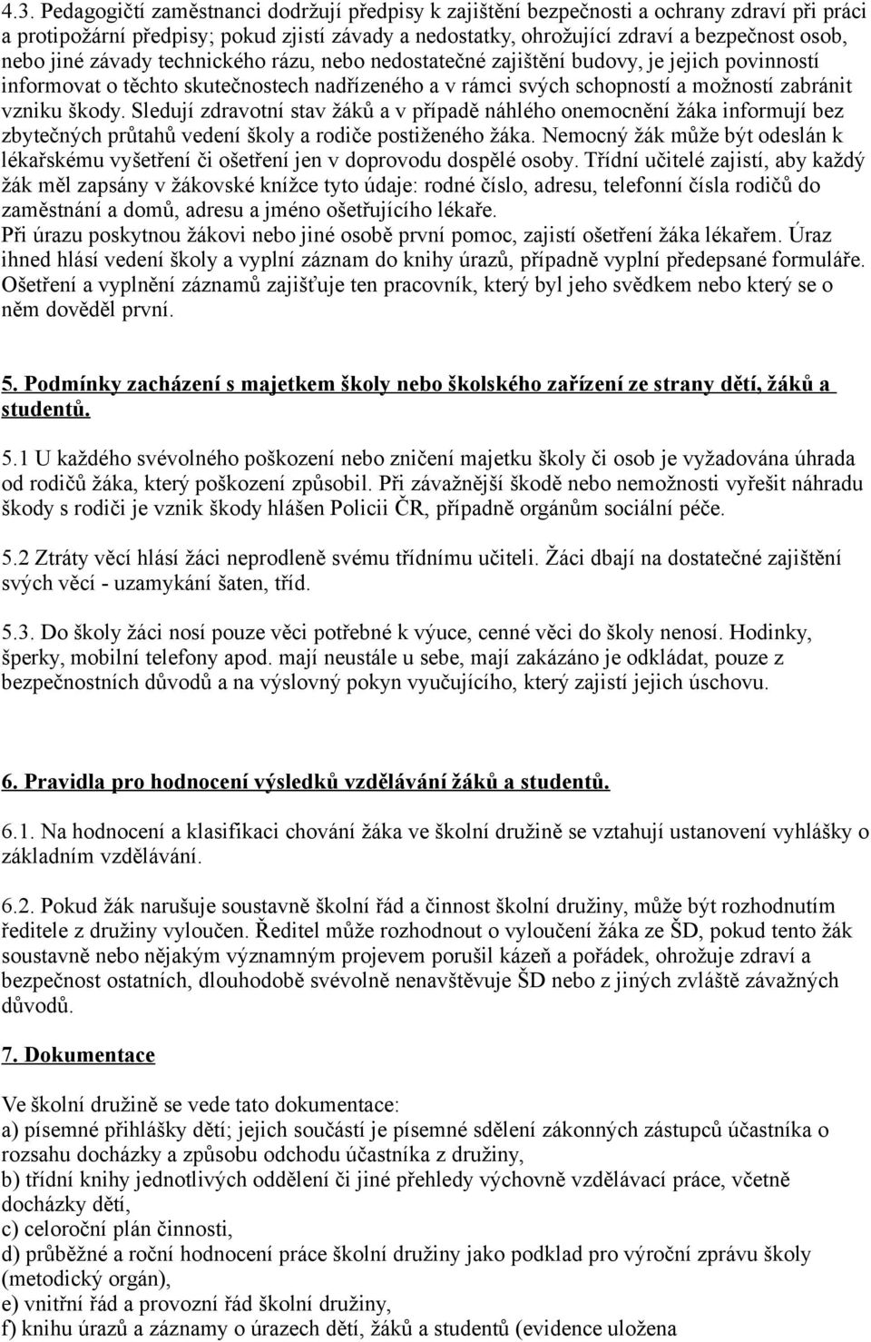 Sledují zdravotní stav žáků a v případě náhlého onemocnění žáka informují bez zbytečných průtahů vedení školy a rodiče postiženého žáka.