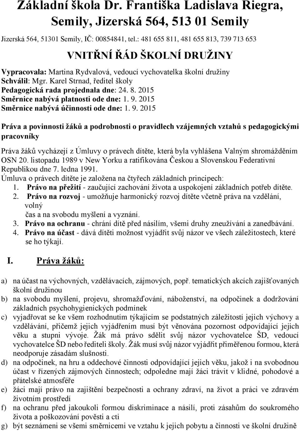 Karel Strnad, ředitel školy Pedagogická rada projednala dne: 24. 8. 2015 Směrnice nabývá platnosti ode dne: 1. 9.