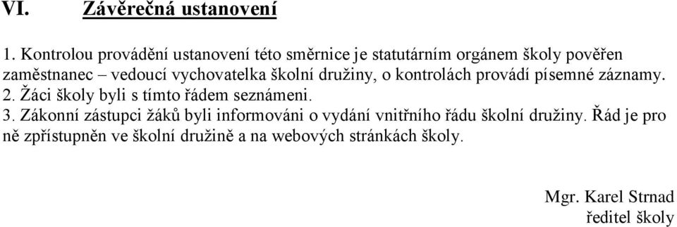 vychovatelka školní družiny, o kontrolách provádí písemné záznamy. 2.