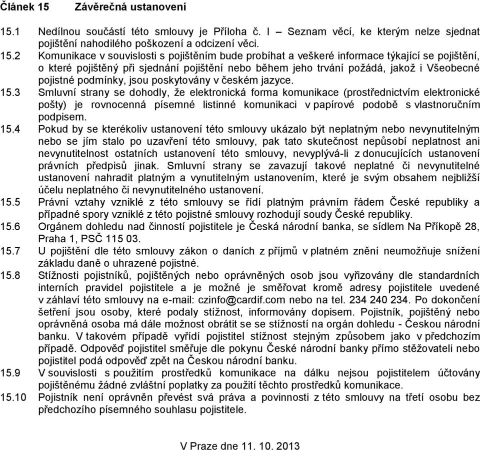 1 Nedílnou součástí této smlouvy je Příloha č. I Seznam věcí, ke kterým nelze sjednat pojištění nahodilého poškození a odcizení věci. 15.