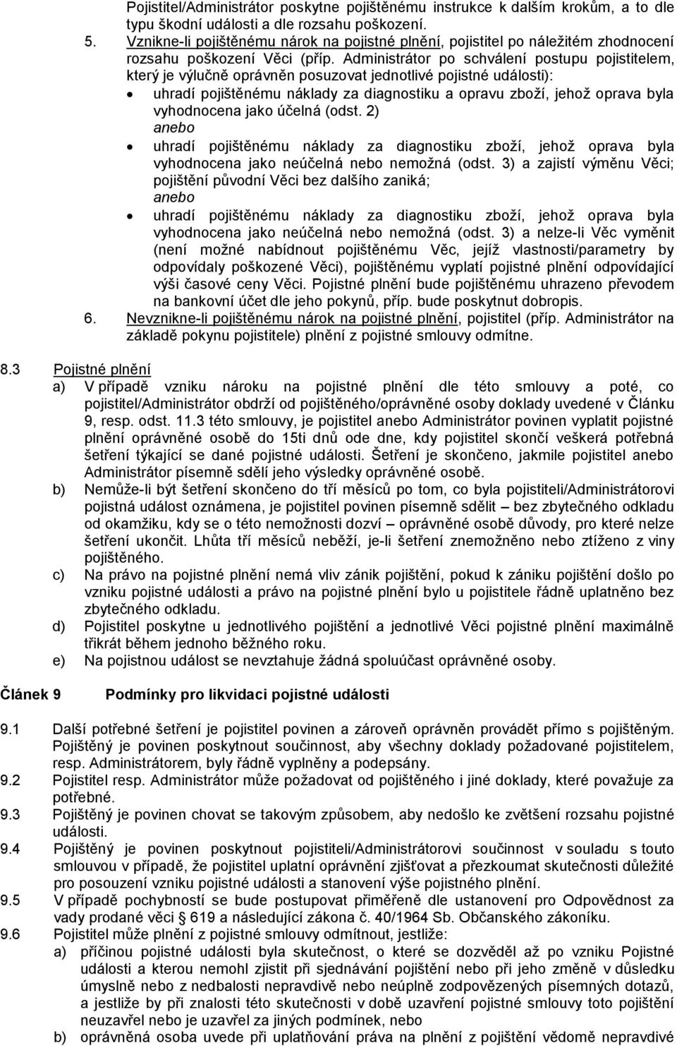 Administrátor po schválení postupu pojistitelem, který je výlučně oprávněn posuzovat jednotlivé pojistné události): uhradí pojištěnému náklady za diagnostiku a opravu zboží, jehož oprava byla