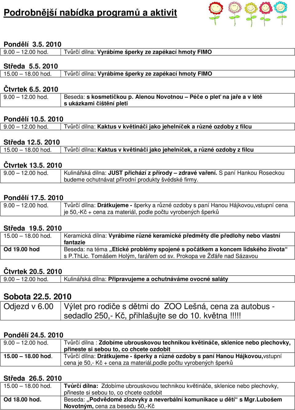 5. 2010 15.00 18.00 hod. Tvůrčí dílna: Kaktus v květináči jako jehelníček, a různé ozdoby z filcu Čtvrtek 13.5. 2010 9.00 12.00 hod. Kulinářská dílna: JUST přichází z přírody zdravé vaření.