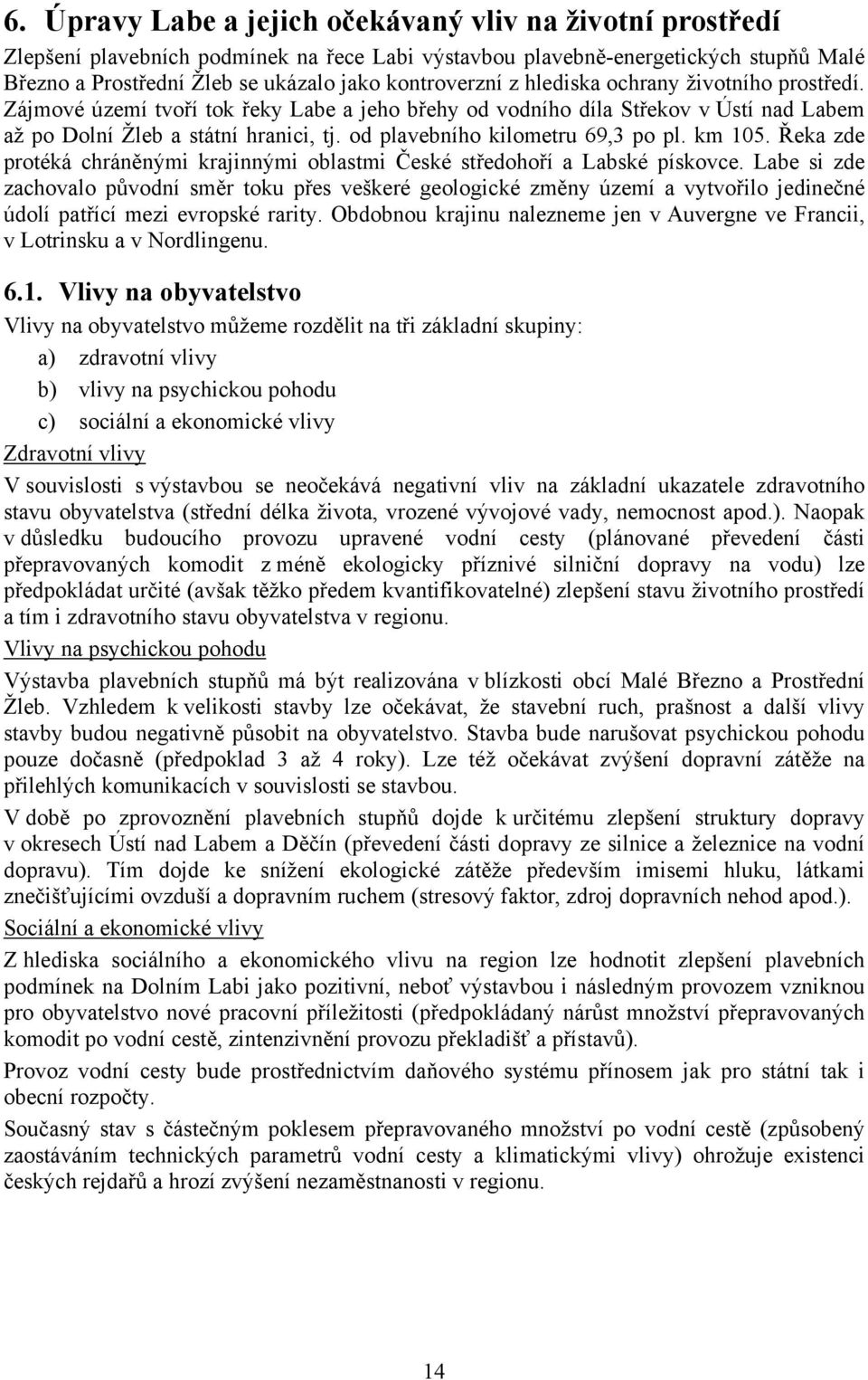 od plavebního kilometru 69,3 po pl. km 105. Řeka zde protéká chráněnými krajinnými oblastmi České středohoří a Labské pískovce.