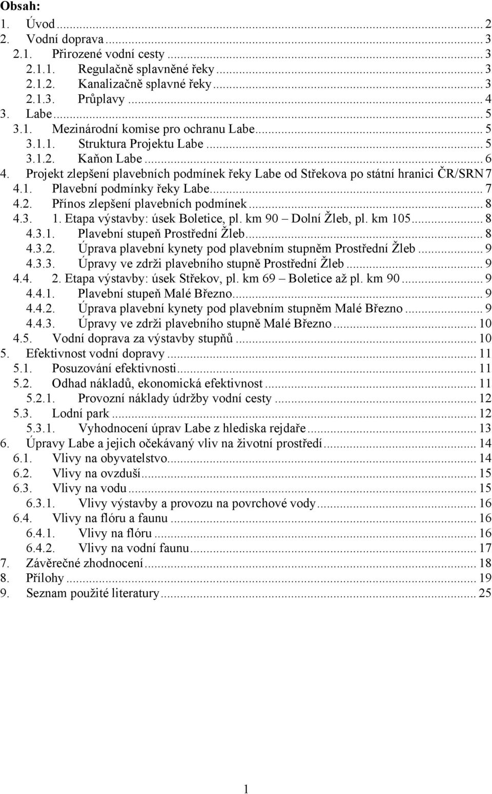 .. 8 4.3. 1. Etapa výstavby: úsek Boletice, pl. km 90 Dolní Žleb, pl. km 105... 8 4.3.1. Plavební stupeň Prostřední Žleb... 8 4.3.2. Úprava plavební kynety pod plavebním stupněm Prostřední Žleb... 9 4.