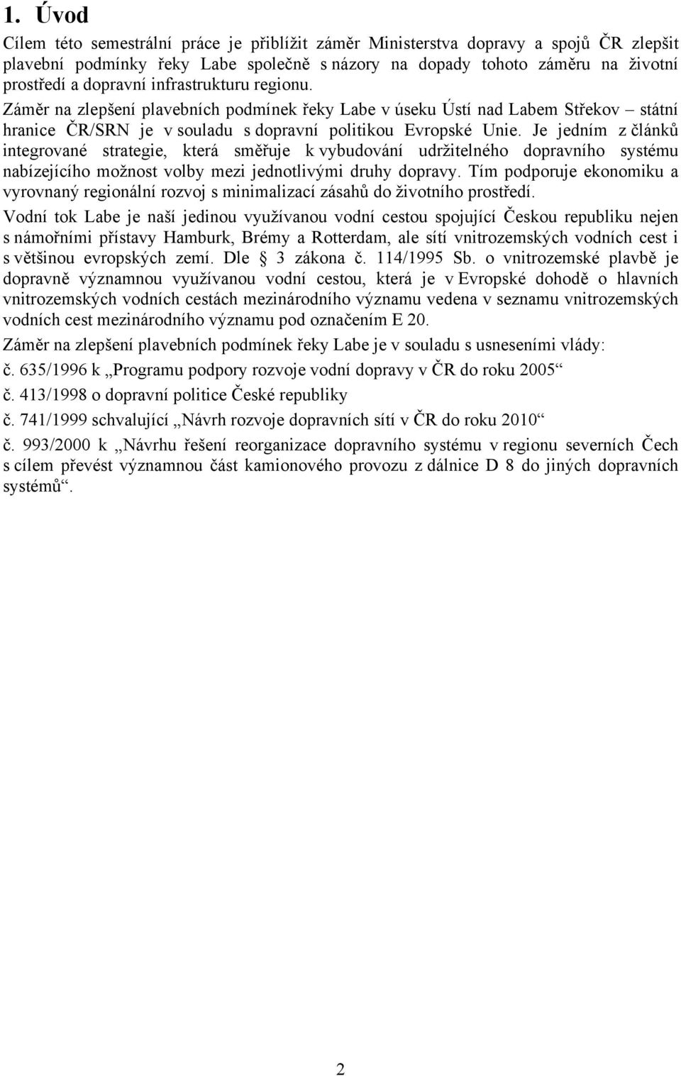 Je jedním z článků integrované strategie, která směřuje k vybudování udržitelného dopravního systému nabízejícího možnost volby mezi jednotlivými druhy dopravy.