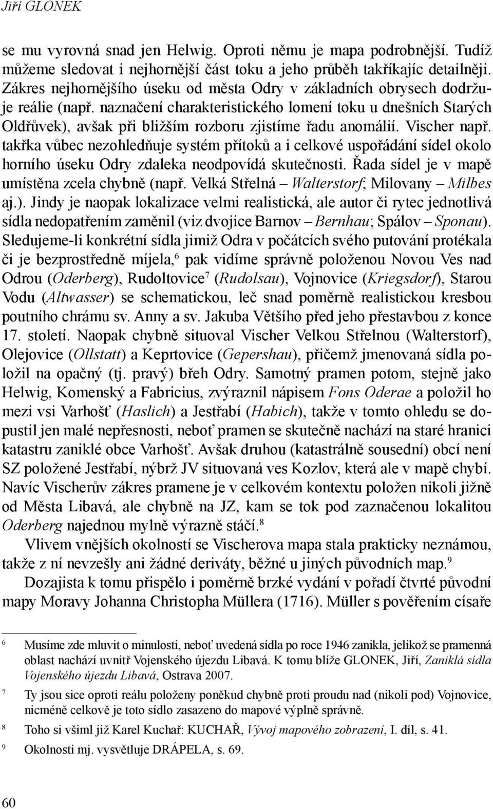 naznačení charakteristického lomení toku u dnešních Starých Oldřůvek), avšak při bližším rozboru zjistíme řadu anomálií. Vischer např.