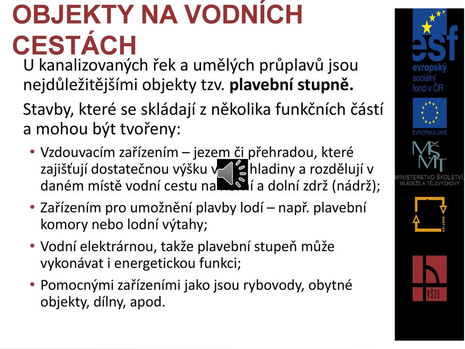 výšku vodní hladiny a rozdělují v daném místě vodní cestu na horní a dolní zdrž (nádrž); Zařízením pro umožnění plavby lodí např.