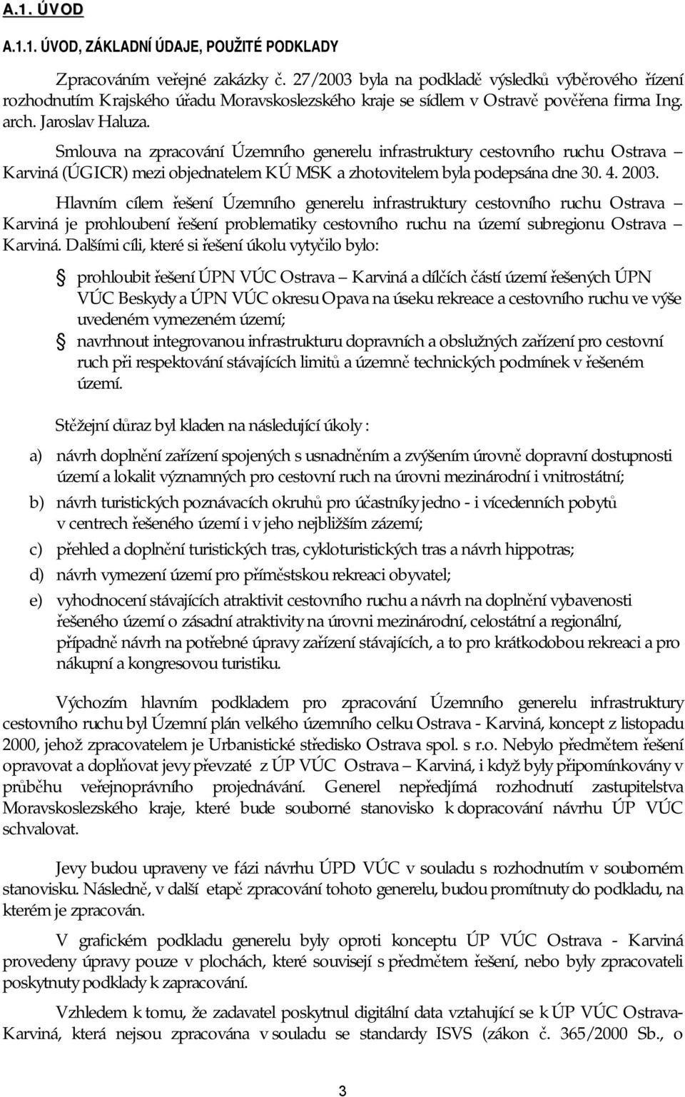 Smlouva na zpracování Územního generelu infrastruktury cestovního ruchu Ostrava Karviná (ÚGICR) mezi objednatelem KÚ MSK a zhotovitelem byla podepsána dne 30. 4. 2003.