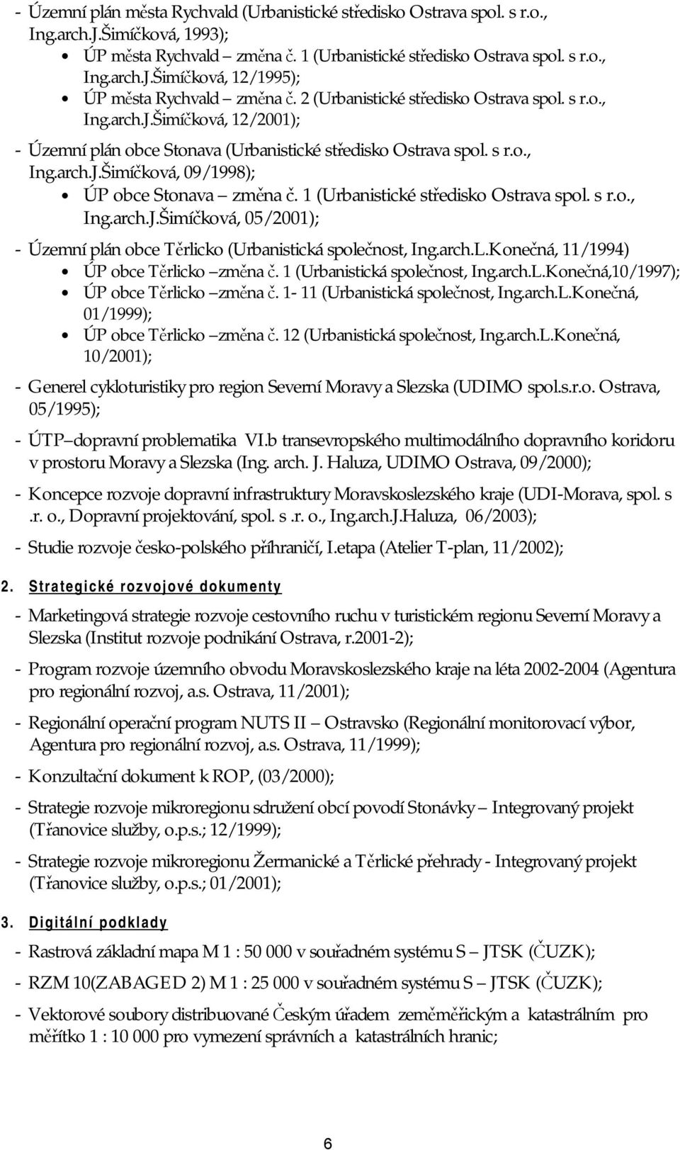 1 (Urbanistické středisko Ostrava spol. s r.o., Ing.arch.J.Šimíčková, 05/2001); - Územní plán obce Těrlicko (Urbanistická společnost, Ing.arch.L.Konečná, 11/1994) ÚP obce Těrlicko změna č.