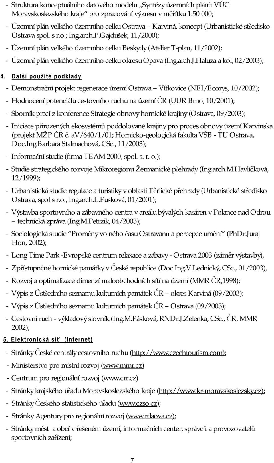 Gajdušek, 11/2000); - Územní plán velkého územního celku Beskydy (Atelier T-plan, 11/2002); - Územní plán velkého územního celku okresu Opava (Ing.arch.J.Haluza a kol, 02/2003); 4.