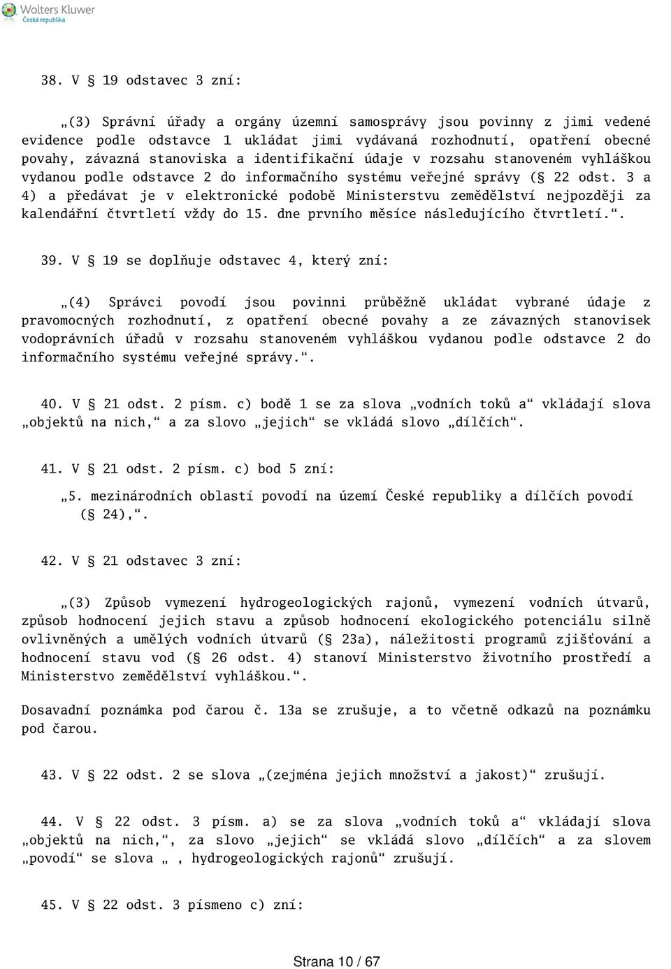 3 a 4) a předávat je v elektronické podobě Ministerstvu zemědělství nejpozději za kalendářní čtvrtletí vždy do 15. dne prvního měsíce následujícího čtvrtletí.. 39.