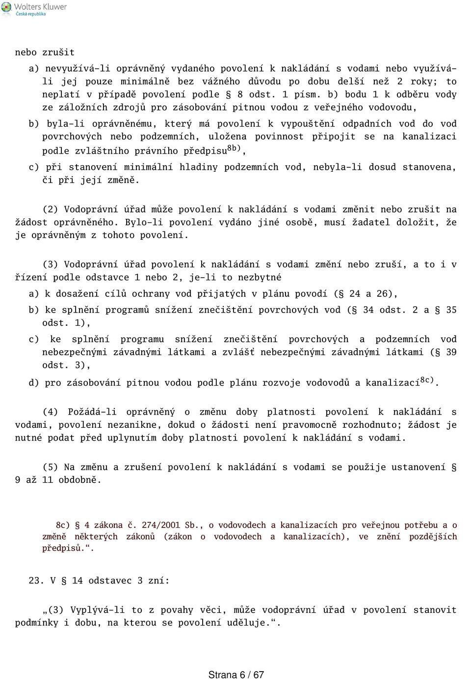 b) bodu 1 k odběru vody ze záložních zdrojů pro zásobování pitnou vodou z veřejného vodovodu, b) byla-li oprávněnému, který má povolení k vypoutění odpadních vod do vod povrchových nebo podzemních,