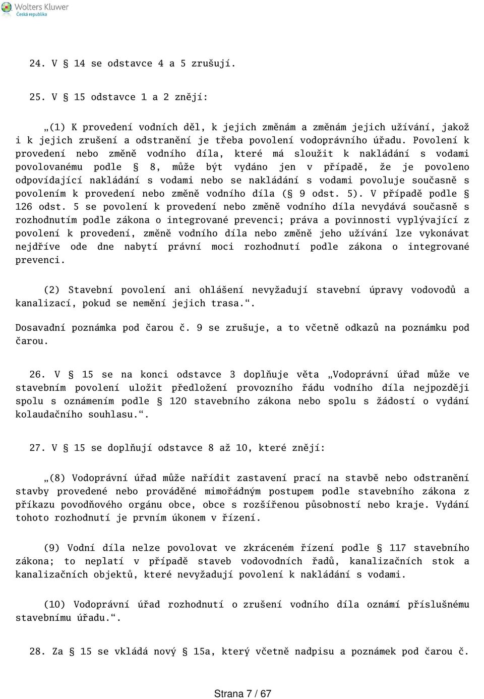 Povolení k provedení nebo změně vodního díla, které má sloužit k nakládání s vodami povolovanému podle 8, může být vydáno jen v případě, že je povoleno odpovídající nakládání s vodami nebo se