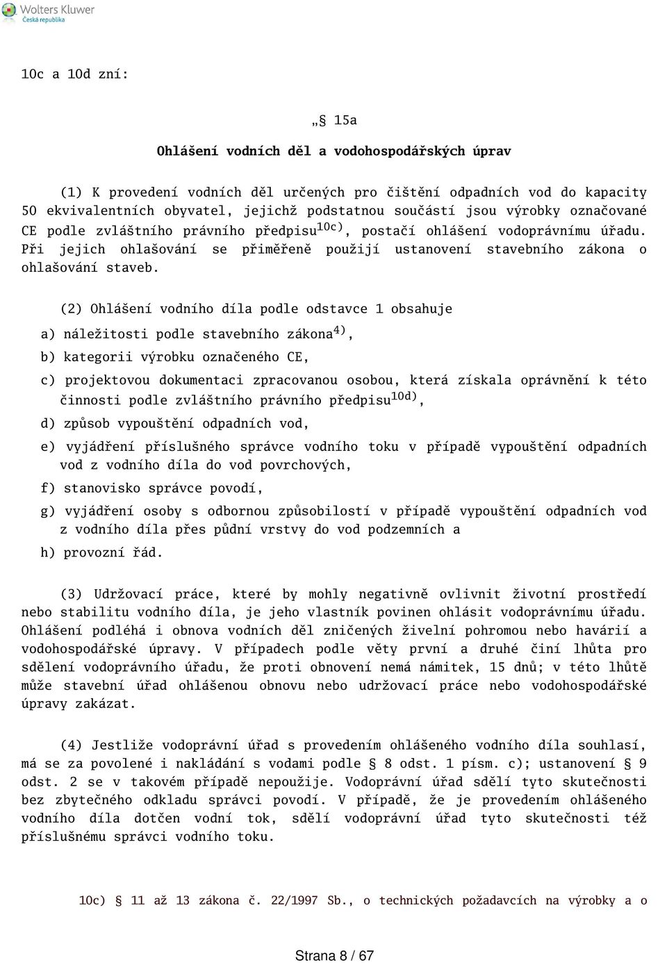 (2) Ohláení vodního díla podle odstavce 1 obsahuje a) náležitosti podle stavebního zákona 4), b) kategorii výrobku označeného CE, c) projektovou dokumentaci zpracovanou osobou, která získala