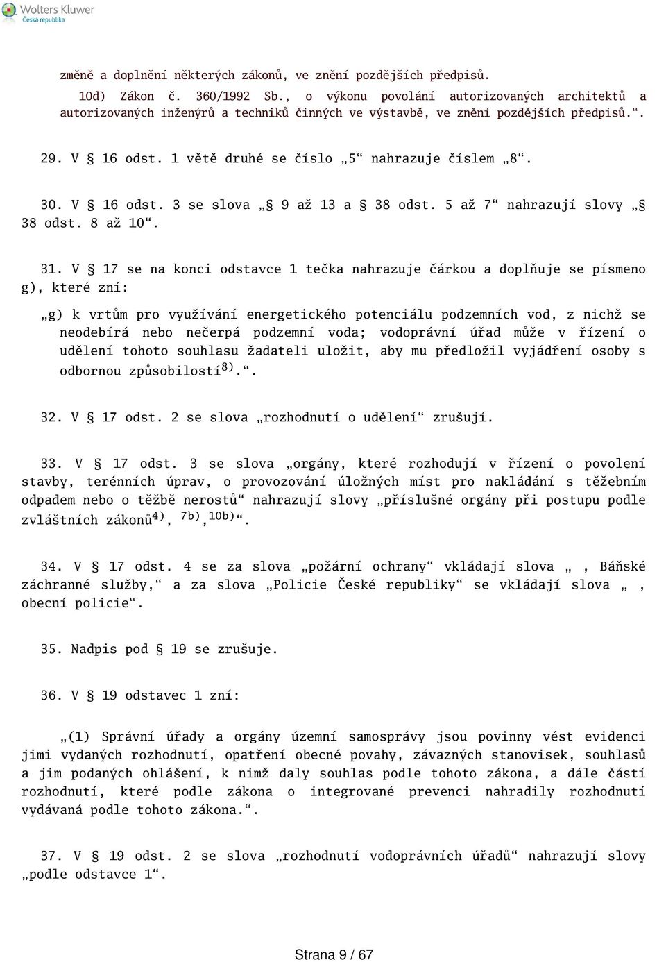 V 16 odst. 3 se slova 9 až 13 a 38 odst. 5 až 7 nahrazují slovy 38 odst. 8 až 10. 31.