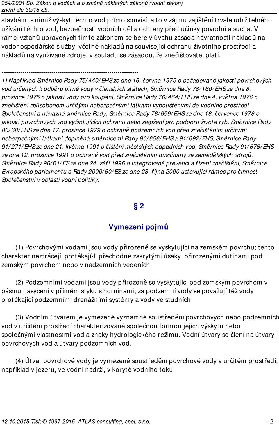 v souladu se zásadou, že znečišťovatel platí. ------------------------------------------------------------------ 1) Například Směrnice Rady 75/440/EHS ze dne 16.